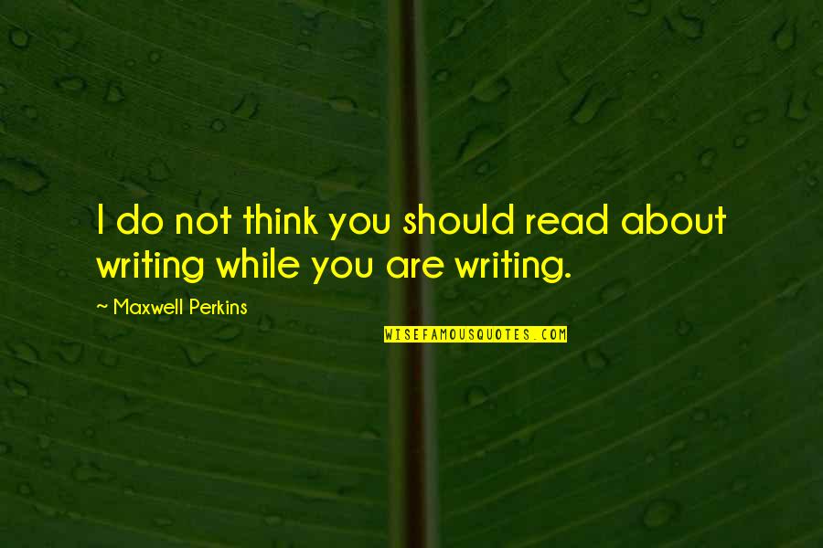 Pochybn Quotes By Maxwell Perkins: I do not think you should read about Pochybn Quotes By Maxwell Perkins: I do not think you should read about