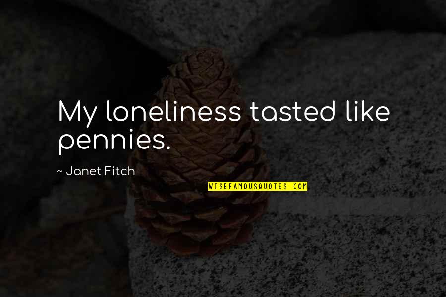 Pochybne Quotes By Janet Fitch: My loneliness tasted like pennies. Pochybne Quotes By Janet Fitch: My loneliness tasted like pennies.