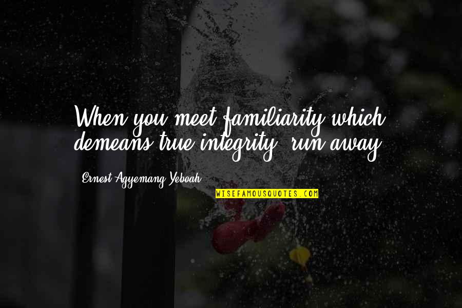 Pochybnost Synonymum Quotes By Ernest Agyemang Yeboah: When you meet familiarity which demeans true integrity,