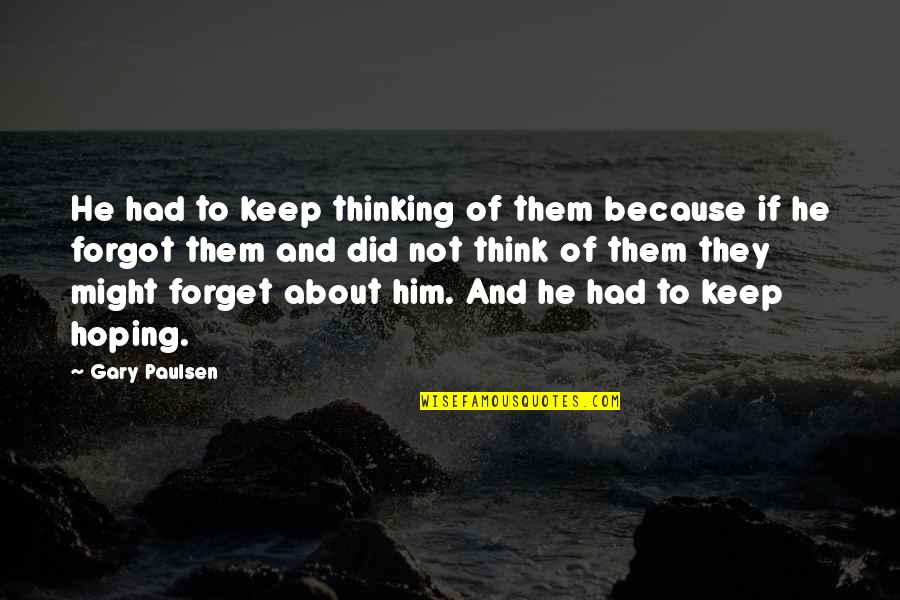 Pochylic Quotes By Gary Paulsen: He had to keep thinking of them because Pochylic Quotes By Gary Paulsen: He had to keep thinking of them because
