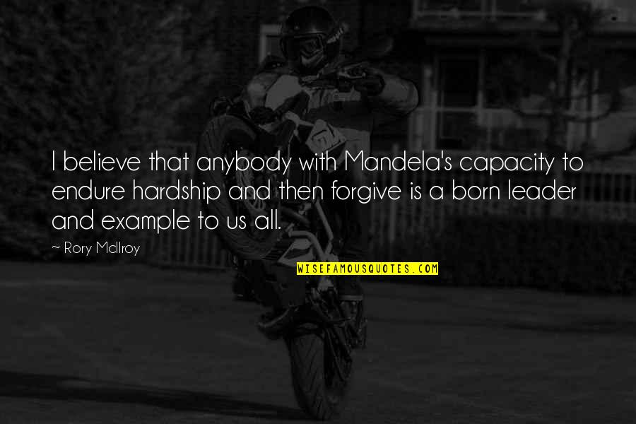 Pociejewski Quotes By Rory McIlroy: I believe that anybody with Mandela's capacity to