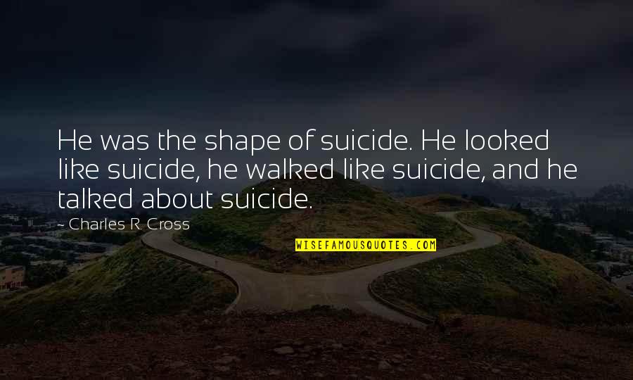 Pocieszenie Po Quotes By Charles R. Cross: He was the shape of suicide. He looked