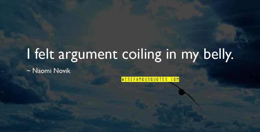 Pocig Wykolejony Quotes By Naomi Novik: I felt argument coiling in my belly. Pocig Wykolejony Quotes By Naomi Novik: I felt argument coiling in my belly.