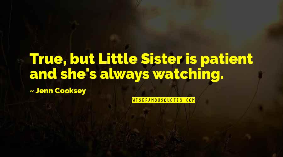 Pocitarna Quotes By Jenn Cooksey: True, but Little Sister is patient and she's