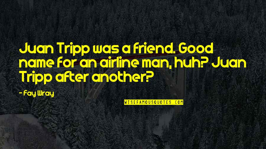 Pocity Quotes By Fay Wray: Juan Tripp was a friend. Good name for