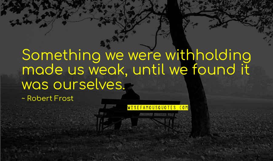 Pocity Quotes By Robert Frost: Something we were withholding made us weak, until