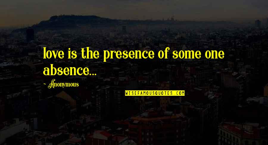 Pock Quotes By Anonymous: love is the presence of some one absence...