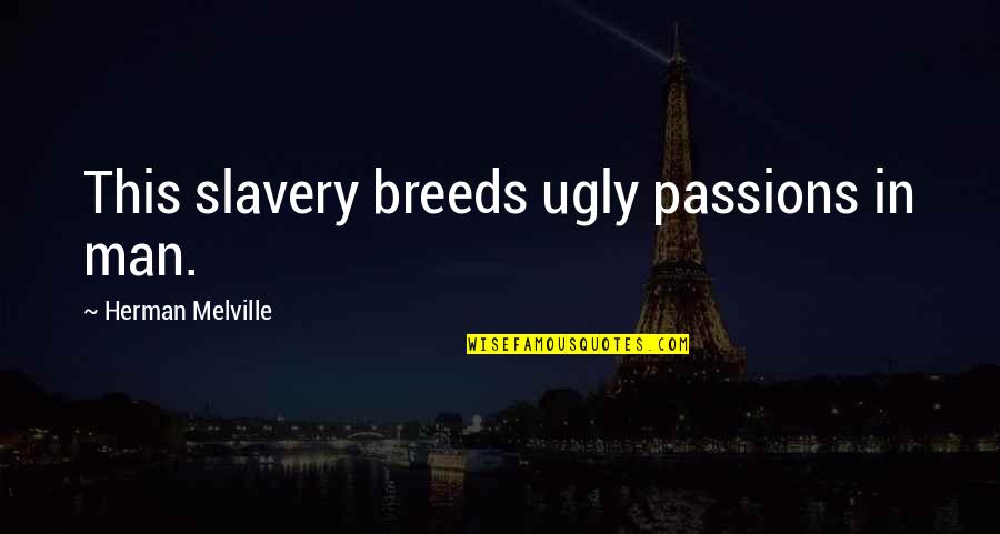 Pocked Skin Quotes By Herman Melville: This slavery breeds ugly passions in man.