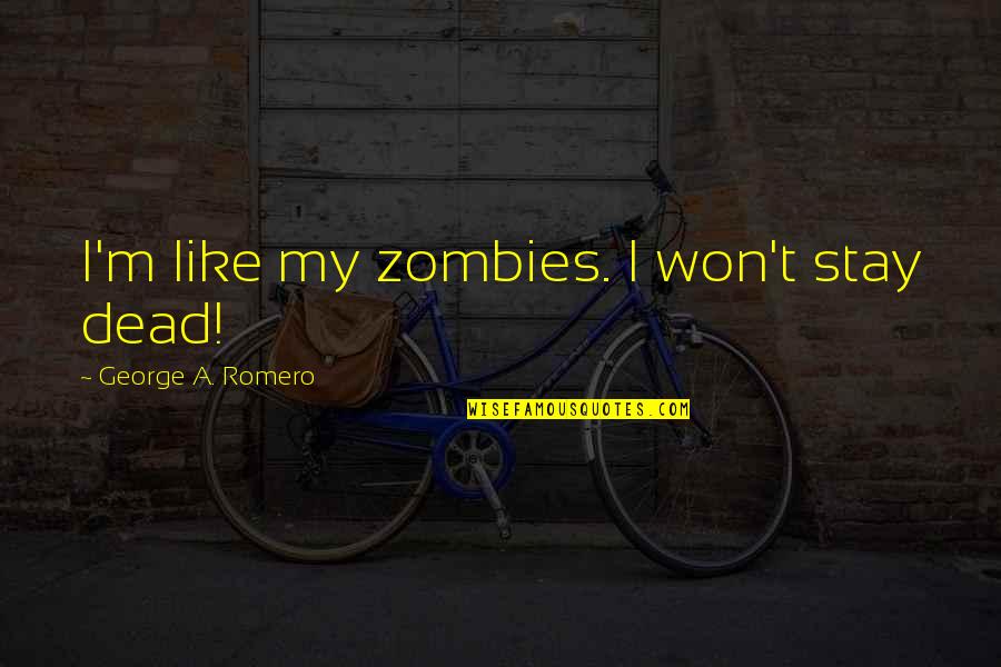 Pocket Aces Quotes By George A. Romero: I'm like my zombies. I won't stay dead!