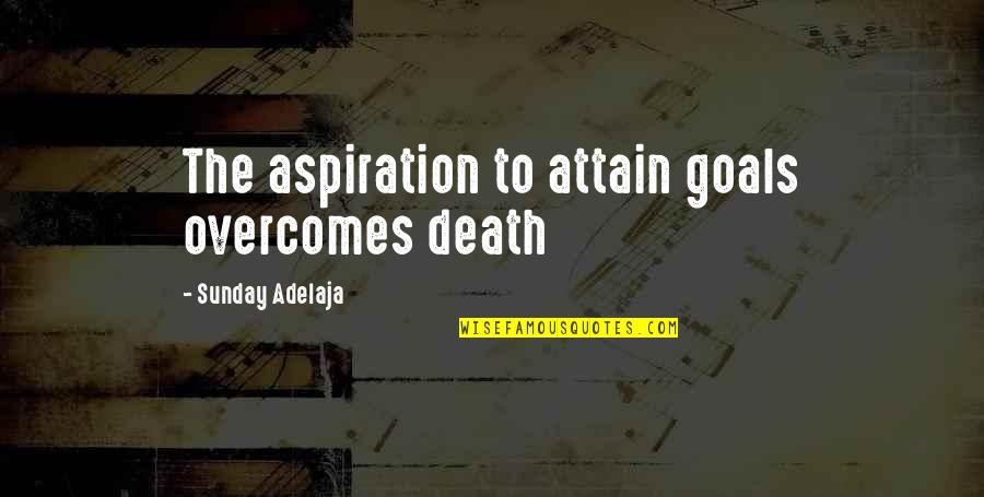 Pocket Button Quotes By Sunday Adelaja: The aspiration to attain goals overcomes death
