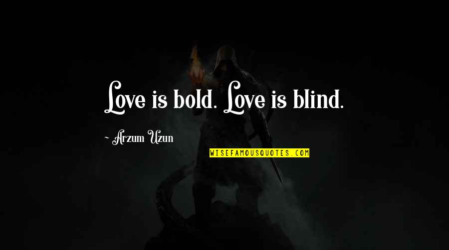 Pocket Knife Quotes By Arzum Uzun: Love is bold. Love is blind.