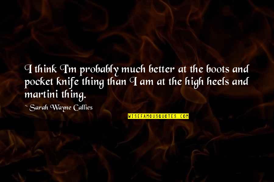 Pocket Knife Quotes By Sarah Wayne Callies: I think I'm probably much better at the