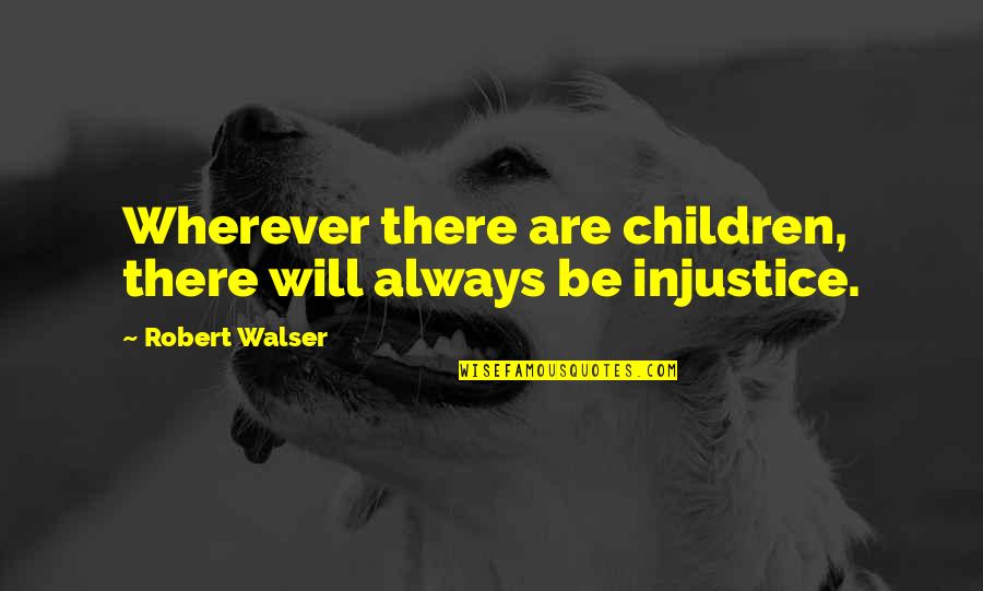 Pocket Listing Quotes By Robert Walser: Wherever there are children, there will always be