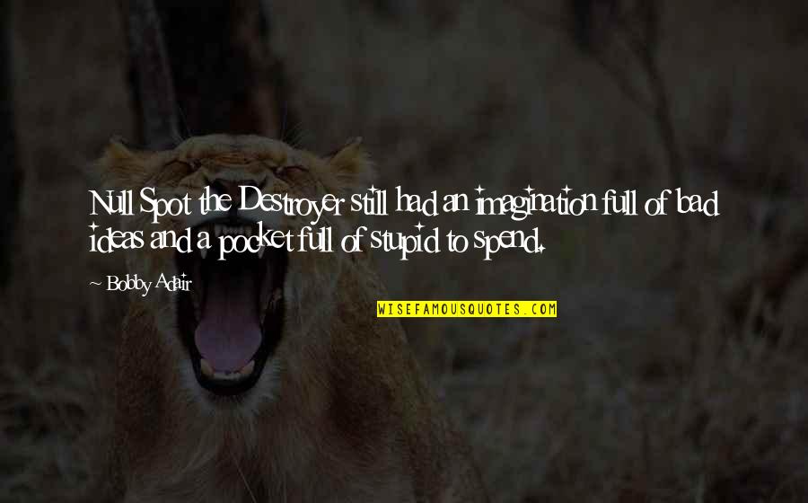 Pocket Quotes By Bobby Adair: Null Spot the Destroyer still had an imagination Pocket Quotes By Bobby Adair: Null Spot the Destroyer still had an imagination
