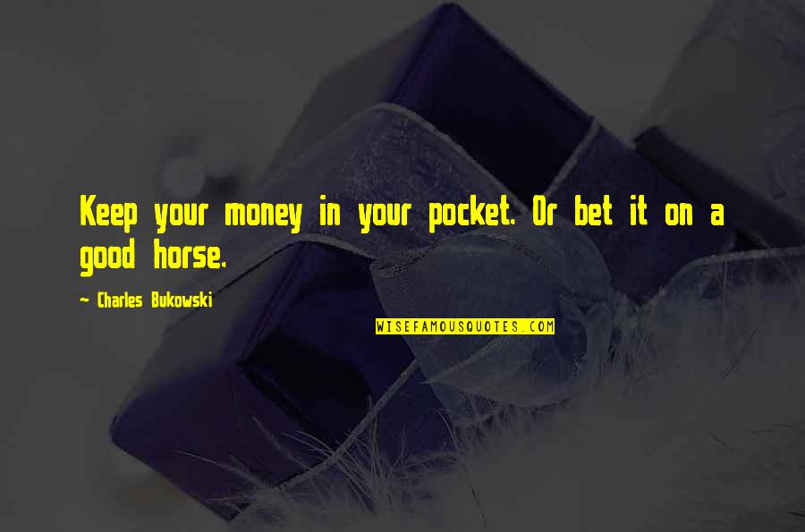 Pocket Quotes By Charles Bukowski: Keep your money in your pocket. Or bet