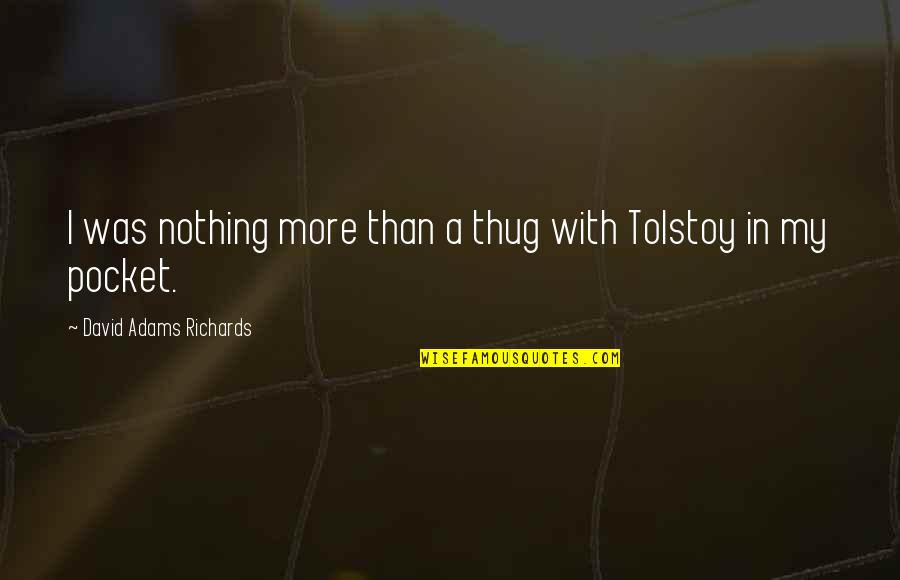 Pocket Quotes By David Adams Richards: I was nothing more than a thug with Pocket Quotes By David Adams Richards: I was nothing more than a thug with