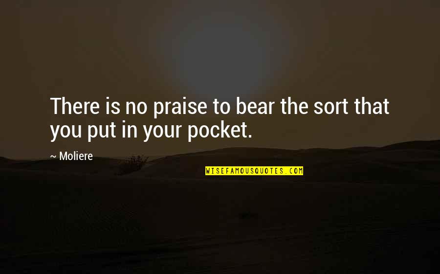 Pocket Quotes By Moliere: There is no praise to bear the sort