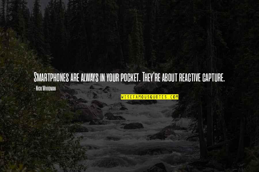 Pocket Quotes By Nick Woodman: Smartphones are always in your pocket. They're about Pocket Quotes By Nick Woodman: Smartphones are always in your pocket. They're about