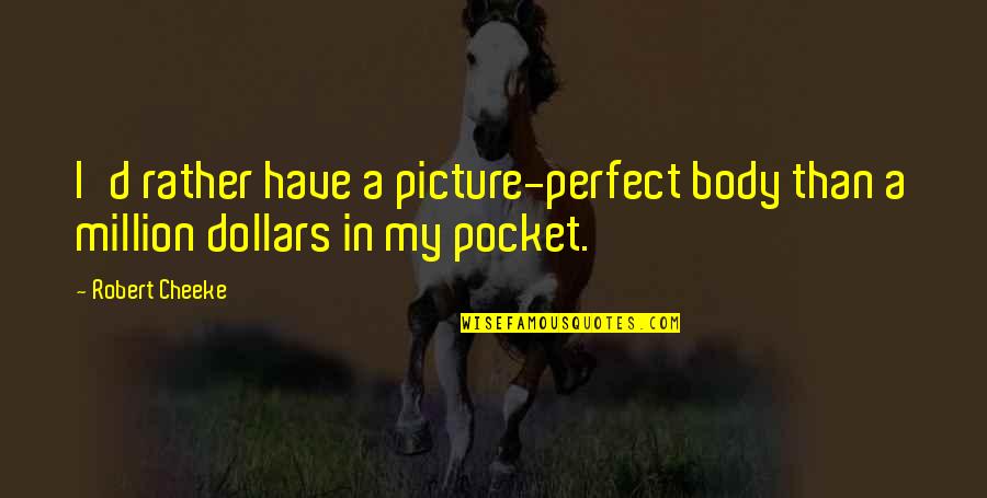 Pocket Quotes By Robert Cheeke: I'd rather have a picture-perfect body than a