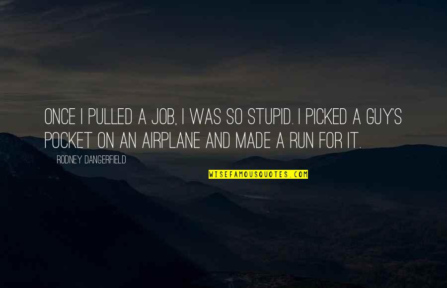Pocket Quotes By Rodney Dangerfield: Once I pulled a job, I was so Pocket Quotes By Rodney Dangerfield: Once I pulled a job, I was so