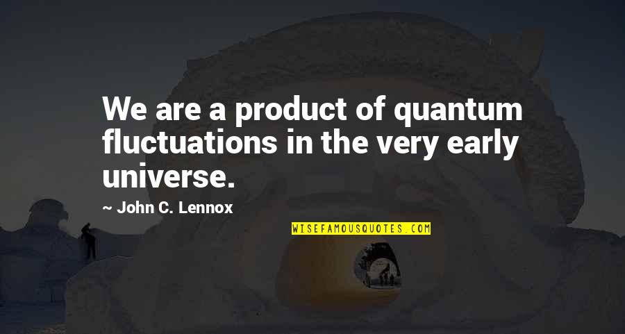 Pocket Square Quotes By John C. Lennox: We are a product of quantum fluctuations in