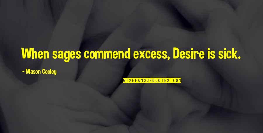 Pocket Stones With Quotes By Mason Cooley: When sages commend excess, Desire is sick.