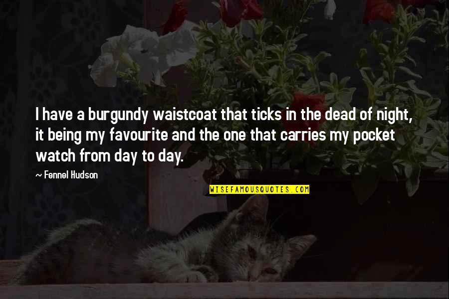 Pocket Watch Quotes By Fennel Hudson: I have a burgundy waistcoat that ticks in Pocket Watch Quotes By Fennel Hudson: I have a burgundy waistcoat that ticks in