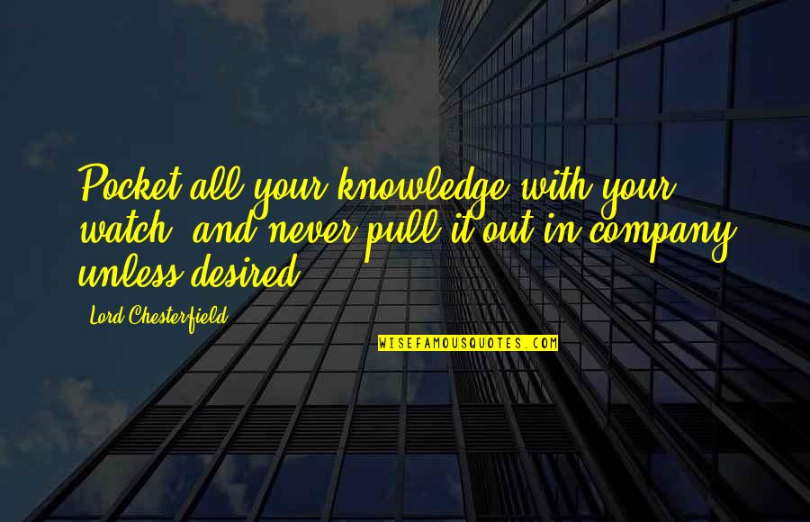 Pocket Watch Quotes By Lord Chesterfield: Pocket all your knowledge with your watch, and Pocket Watch Quotes By Lord Chesterfield: Pocket all your knowledge with your watch, and