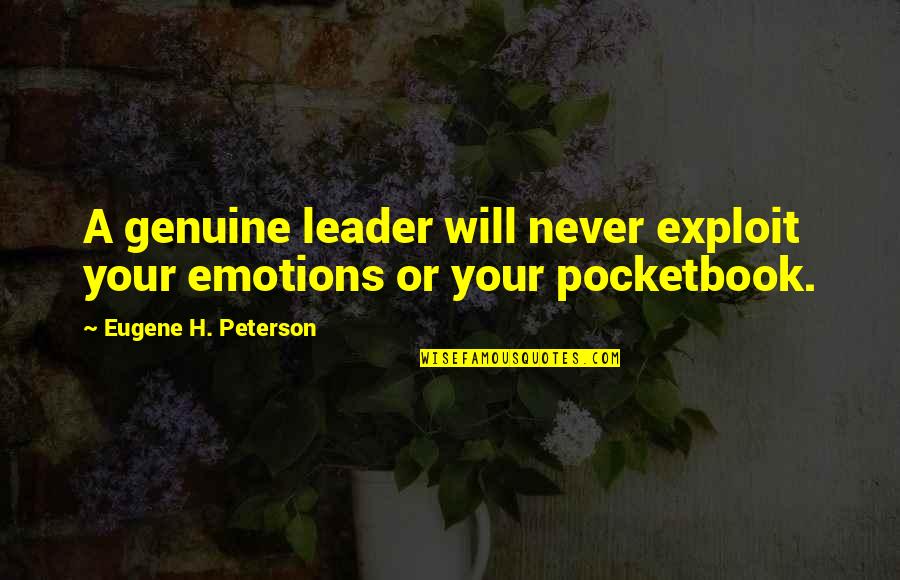 Pocketbook Quotes By Eugene H. Peterson: A genuine leader will never exploit your emotions