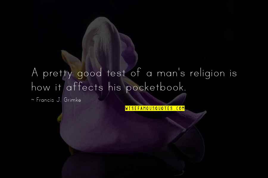 Pocketbook Quotes By Francis J. Grimke: A pretty good test of a man's religion