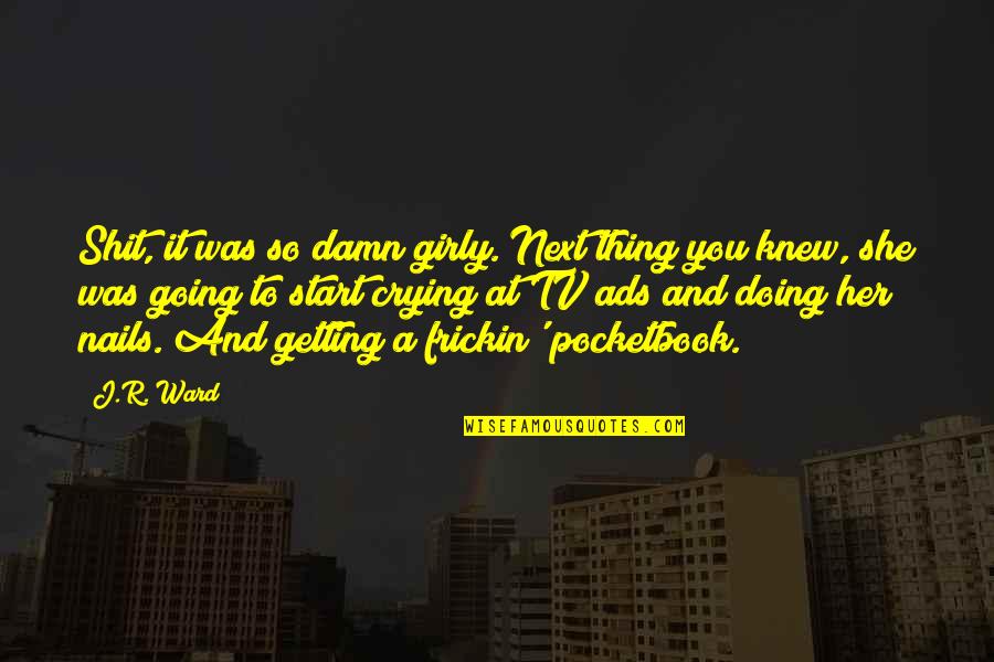 Pocketbook Quotes By J.R. Ward: Shit, it was so damn girly. Next thing