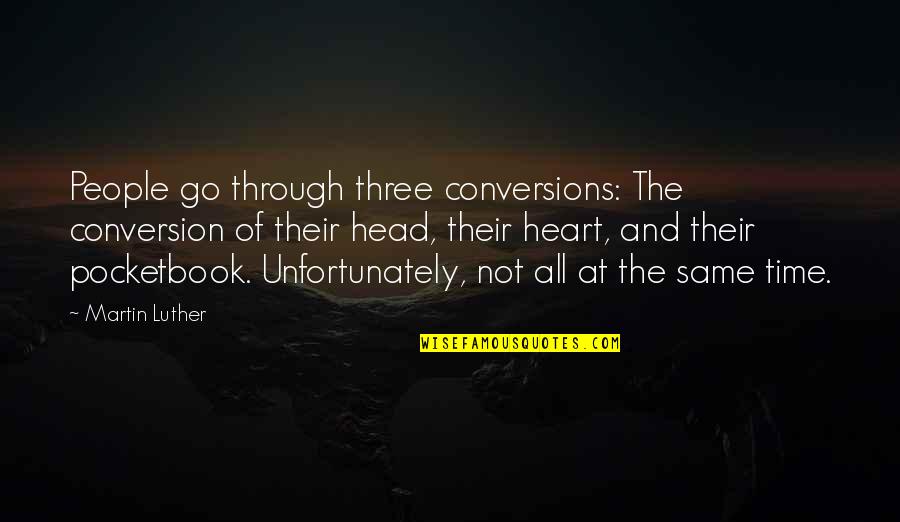Pocketbook Quotes By Martin Luther: People go through three conversions: The conversion of