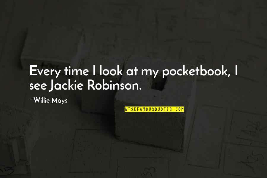 Pocketbook Quotes By Willie Mays: Every time I look at my pocketbook, I