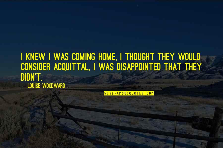 Pocketbooks For Concealed Quotes By Louise Woodward: I knew I was coming home, I thought