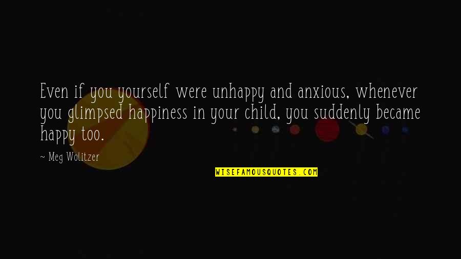 Pocketed Coil Quotes By Meg Wolitzer: Even if you yourself were unhappy and anxious, Pocketed Coil Quotes By Meg Wolitzer: Even if you yourself were unhappy and anxious,