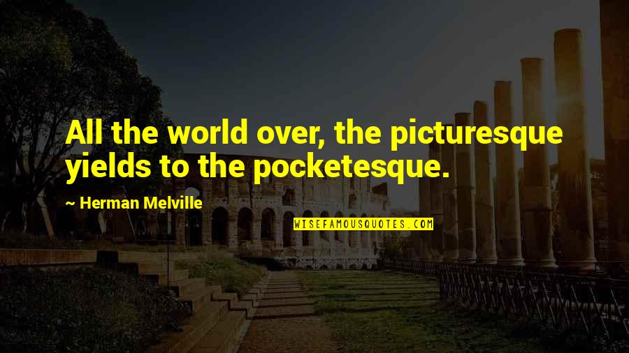 Pocketesque Quotes By Herman Melville: All the world over, the picturesque yields to