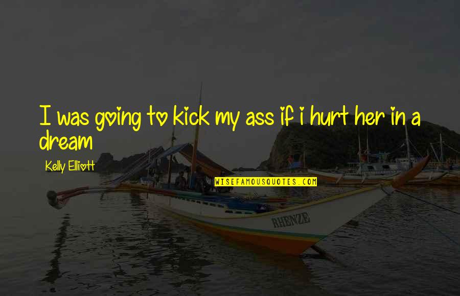 Pocketesque Quotes By Kelly Elliott: I was going to kick my ass if