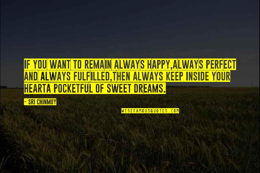 Pocketful Of Dreams Quotes By Sri Chinmoy: If you want to remain always happy,Always perfect