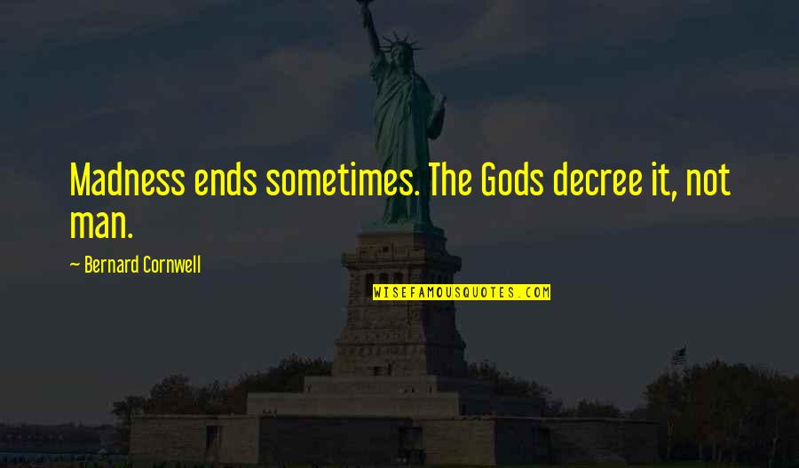 Pocketful Of Sand Quotes By Bernard Cornwell: Madness ends sometimes. The Gods decree it, not