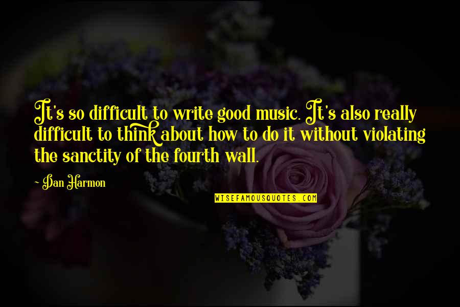 Pocketing Fabric Quotes By Dan Harmon: It's so difficult to write good music. It's