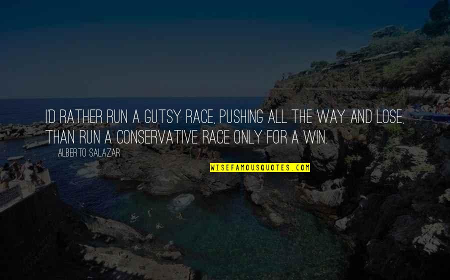 Pocketing Of Food Quotes By Alberto Salazar: I'd rather run a gutsy race, pushing all