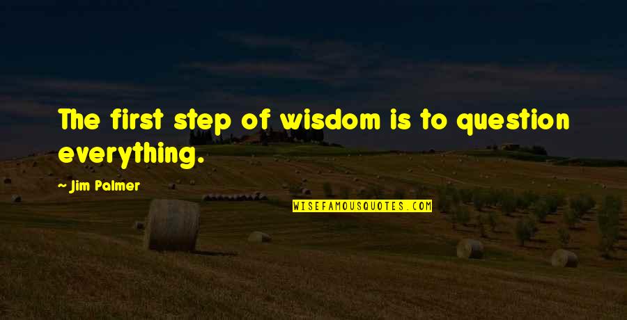 Pocketing Of Food Quotes By Jim Palmer: The first step of wisdom is to question