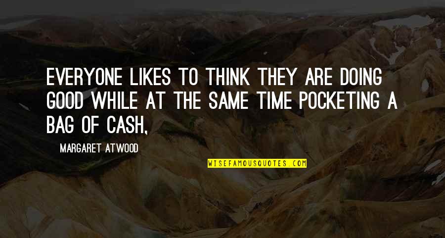 Pocketing Quotes By Margaret Atwood: Everyone likes to think they are doing good Pocketing Quotes By Margaret Atwood: Everyone likes to think they are doing good