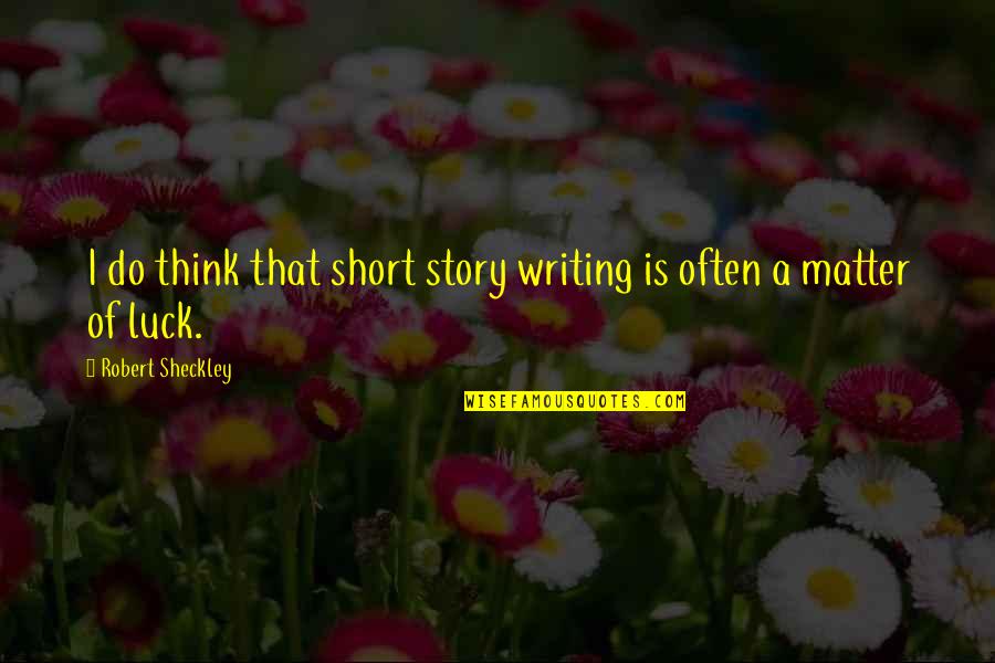 Pocketing Quotes By Robert Sheckley: I do think that short story writing is Pocketing Quotes By Robert Sheckley: I do think that short story writing is