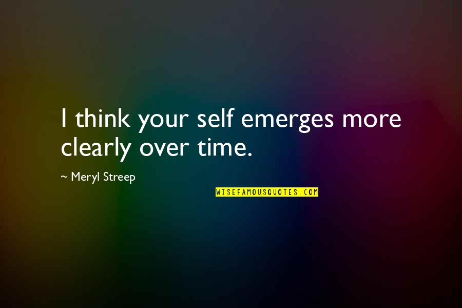 Pocketing Saliva Quotes By Meryl Streep: I think your self emerges more clearly over Pocketing Saliva Quotes By Meryl Streep: I think your self emerges more clearly over