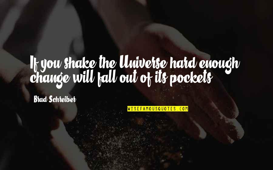Pockets Quotes By Brad Schreiber: If you shake the Universe hard enough, change