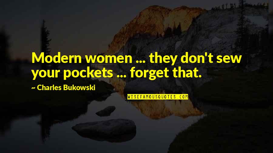 Pockets Quotes By Charles Bukowski: Modern women ... they don't sew your pockets