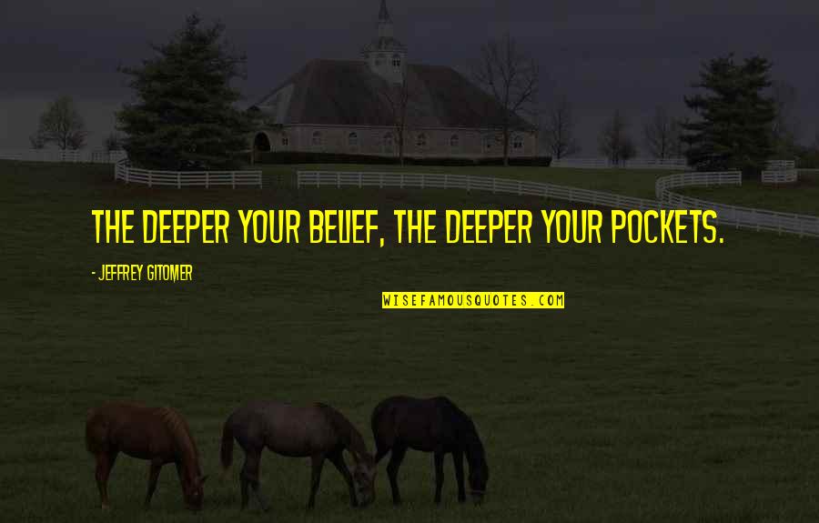 Pockets Quotes By Jeffrey Gitomer: The deeper your belief, the deeper your pockets.