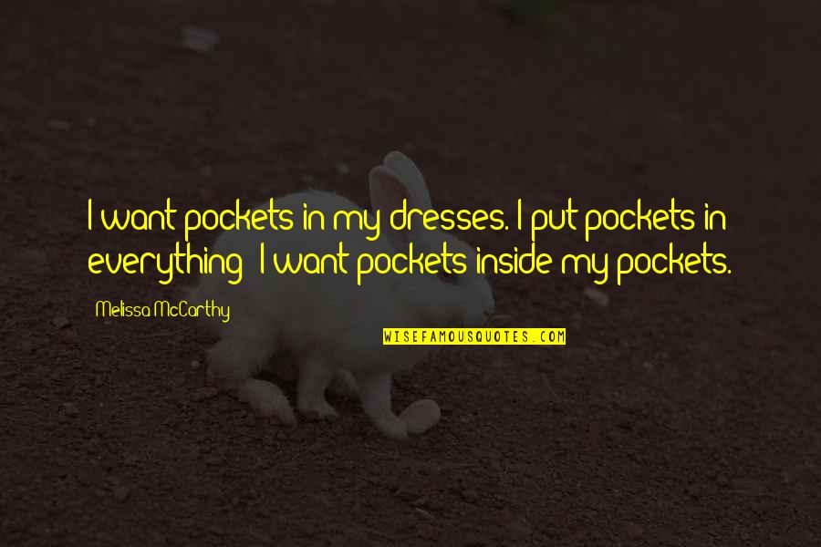 Pockets Quotes By Melissa McCarthy: I want pockets in my dresses. I put