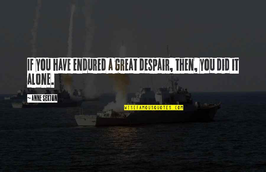 Pocketses Precious Quotes By Anne Sexton: If you have endured a great despair, then,